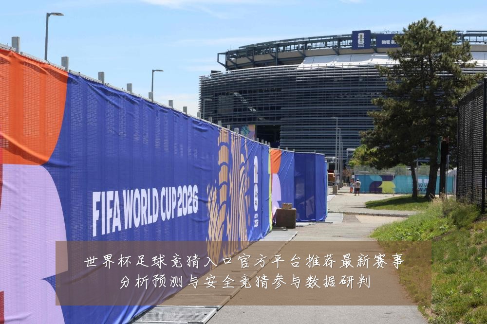 世界杯足球竞猜入口官方平台推荐最新赛事分析预测与安全竞猜参与数据研判