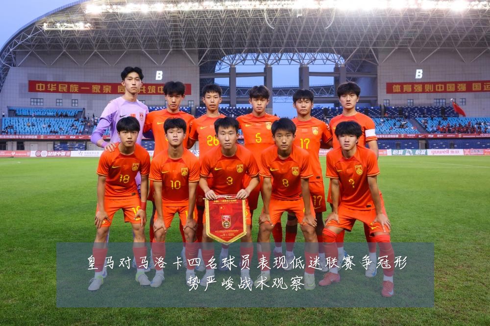 皇马对马洛卡四名球员表现低迷联赛争冠形势严峻战术观察