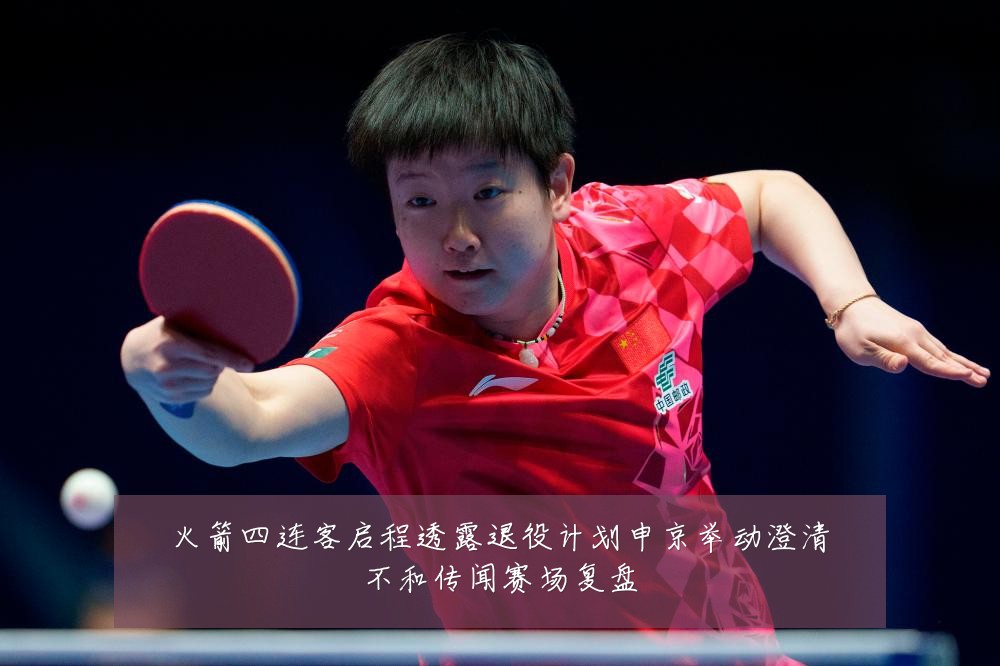 火箭四连客启程透露退役计划申京举动澄清不和传闻赛场复盘