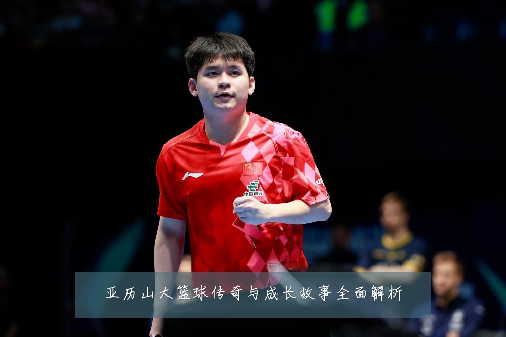 亚历山大篮球传奇与成长故事全面解析